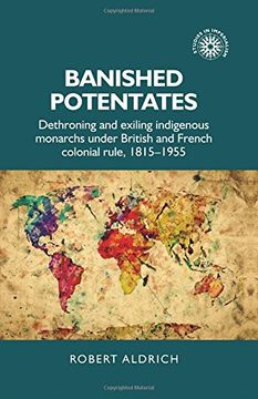 portada Banished Potentates: Dethroning and Exiling Indigenous Monarchs Under British and French Colonial Rule, 1815-1955 (Studies in Imperialism) (in English)