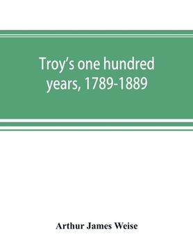 portada Troy's one hundred years, 1789-1889 (en Inglés)