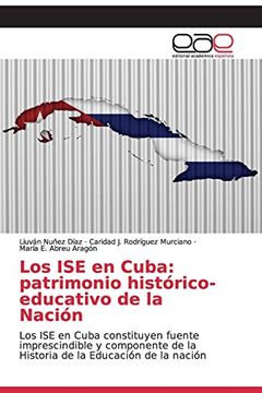 portada Los ise en Cuba: Patrimonio Histórico-Educativo de la Nación: Los ise en Cuba Constituyen Fuente Imprescindible y Componente de la Historia de la Educación de la Nación