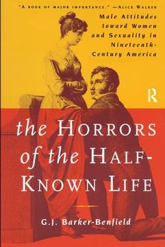 portada The Horrors of the Half-Known Life: Male Attitudes Toward Women and Sexuality in 19th. Century America (in English)