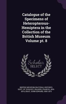 portada Catalogue of the Specimens of Heteropterous-Hemiptera in the Collection of the British Museum Volume pt. 8