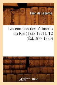 portada Les Comptes Des Bâtiments Du Roi (1528-1571). T2 (Éd.1877-1880) (en Francés)