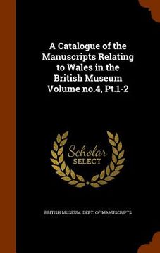 portada A Catalogue of the Manuscripts Relating to Wales in the British Museum Volume no.4, Pt.1-2 (en Inglés)