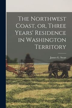 portada The Northwest Coast, or, Three Years' Residence in Washington Territory [microform]