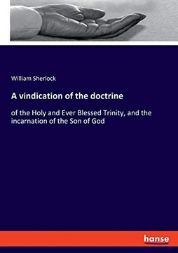 portada A Vindication of the Doctrine: Of the Holy and Ever Blessed Trinity, and the Incarnation of the son of god (en Inglés)