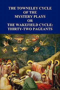 portada the towneley cycle of the mystery plays, or, the wakefield cycle: thirty-two pageants (en Inglés)