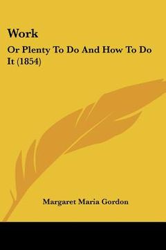 portada work: or plenty to do and how to do it (1854) (en Inglés)