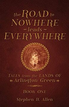 portada The Road to Nowhere Leads Everywhere: Tales From the Lands of Arlington Green: Book one (en Inglés)