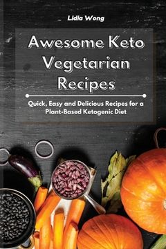 portada Awesome Keto Vegetarian Recipes: Quick, Easy and Delicious Recipes for a Plant-Based Ketogenic Diet (en Inglés)