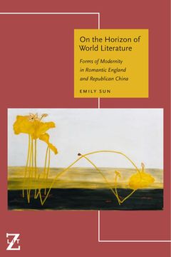 portada On the Horizon of World Literature: Forms of Modernity in Romantic England and Republican China (Lit z)