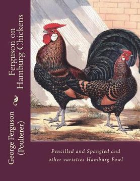 portada Ferguson on Hamburg Chickens: Pencilled and Spangled and other varieties Hamburg Fowl (en Inglés)