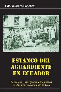 portada Estanco del aguardiente en Ecuador: Represion, insurgencia y asesinatos en Zaruma, provincia de El Oro.