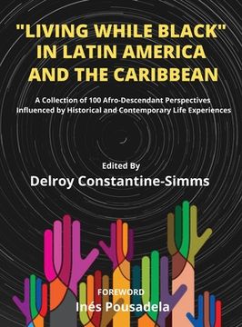 portada Living While Black In Latin America And The Caribbean: A Collection of 100 Afro-Descendant Perspectives Influenced by Historical and Contemporary Life (en Inglés)