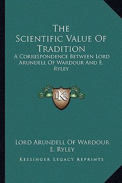 portada the scientific value of tradition: a correspondence between lord arundell of wardour and e. ryley (en Inglés)