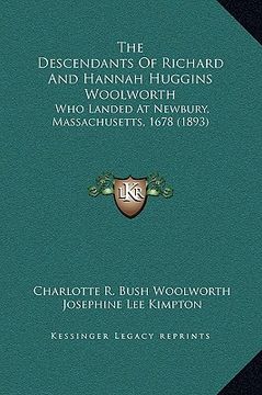 portada the descendants of richard and hannah huggins woolworth: who landed at newbury, massachusetts, 1678 (1893) (en Inglés)