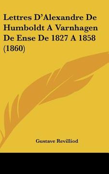 portada Lettres D'Alexandre De Humboldt A Varnhagen De Ense De 1827 A 1858 (1860) (en Francés)