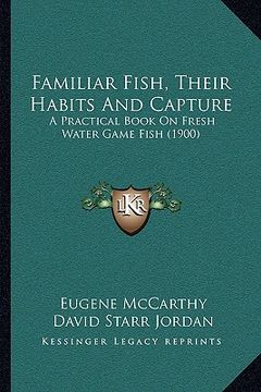 portada familiar fish, their habits and capture: a practical book on fresh water game fish (1900) (in English)