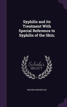 portada Syphilis and its Treatment With Special Reference to Syphilis of the Skin; (en Inglés)