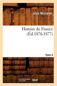 portada Histoire de France. Tome 4 (Éd.1876-1877) (en Francés)