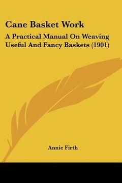 portada cane basket work: a practical manual on weaving useful and fancy baskets (1901) (en Inglés)