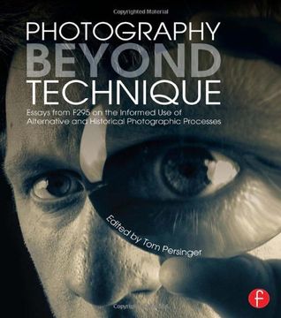portada Photography Beyond Technique: Essays From F295 on the Informed use of Alternative and Historical Photographic Processes (Alternative Process Photography) (en Inglés)