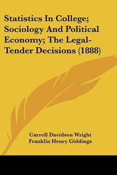 portada statistics in college; sociology and political economy; the legal-tender decisions (1888) (in English)