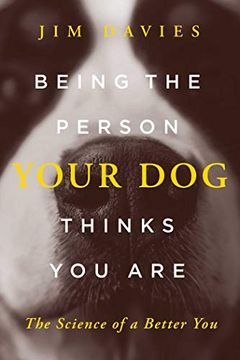portada Being the Person Your dog Thinks you Are: The Science of a Better you (en Inglés)