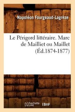 portada Le Périgord Littéraire. Marc de Mailliet Ou Maillet (Éd.1874-1877) (in French)