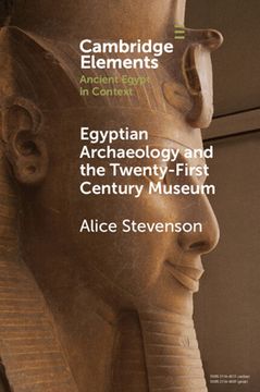 portada Egyptian Archaeology and the Twenty-First Century Museum (Elements in Ancient Egypt in Context) (in English)