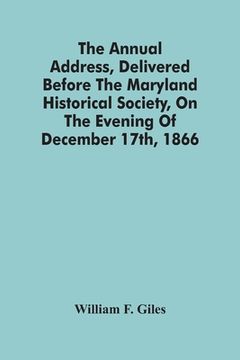 portada The Annual Address, Delivered Before The Maryland Historical Society, On The Evening Of December 17Th, 1866 (in English)