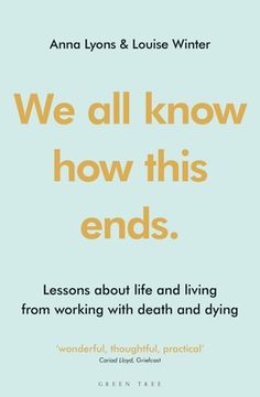 portada We all Know how This Ends: Lessons About Life and Living From Working With Death and Dying (in English)