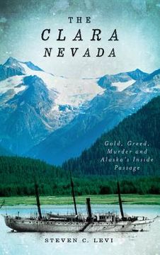portada The Clara Nevada: Gold, Greed, Murder and Alaska's Inside Passage (en Inglés)
