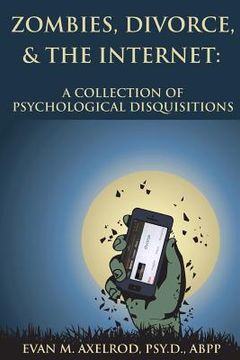 portada Zombies, Divorce, & the Internet: A Collection of Psychological Disquisitions (en Inglés)