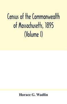 portada Census of the Commonwealth of Massachusetts, 1895 (Volume I) Population and Social Statistics. (en Inglés)