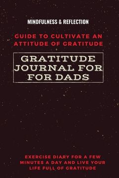 portada Gratitude Journal for Dads Guide to cultivate an Attitude of Gratitude Mindfulness & Reflection Exercise Diary for a Few Minutes a Day and Live Your L (in English)