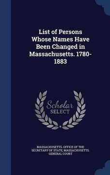 portada List of Persons Whose Names Have Been Changed in Massachusetts. 1780-1883