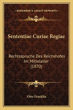 portada Sententiae Curiae Regiae: Rechtsspruche Des Reichshofes Im Mittelalter (1870) (en Alemán)