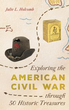portada Exploring the American Civil War Through 50 Historic Treasures (en Inglés)
