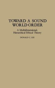 portada toward a sound world order: a multidimensional, hierarchical ethical theory (en Inglés)