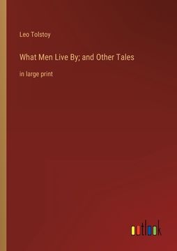 portada What Men Live By; and Other Tales: in large print (en Inglés)