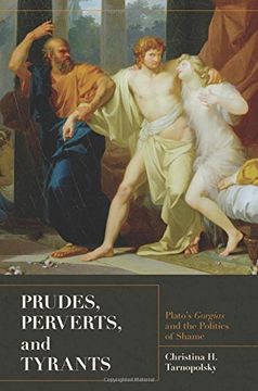 portada Prudes, Perverts, and Tyrants: Plato's Gorgias and the Politics of Shame 