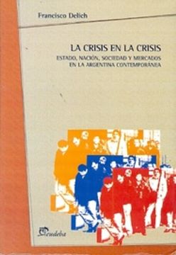 portada La Crisis en la Crisis Estado, Nación, Sociedad y Mercados en la Argentina Contemporánea