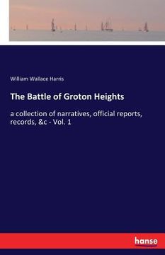 portada The Battle of Groton Heights: a collection of narratives, official reports, records, &c - Vol. 1 (in English)