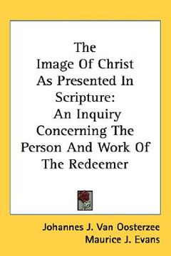 portada the image of christ as presented in scripture: an inquiry concerning the person and work of the redeemer (in English)