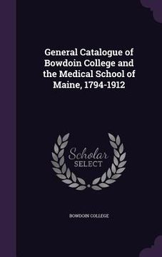 portada General Catalogue of Bowdoin College and the Medical School of Maine, 1794-1912