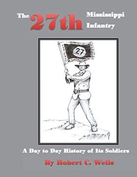 portada The 27Th Mississippi Infantry Regiment: A day to day History of its Soldiers 1861-1865 (en Inglés)