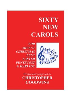 portada Sixty New Carols: Ten New Carols for each of the Seasons of Advent, Christmas, Lent, Easter, Pentecost, and Harvest. (in English)