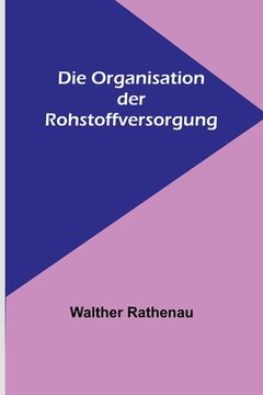portada Die Organisation der Rohstoffversorgung (in German)