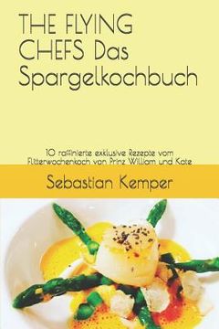 portada THE FLYING CHEFS Das Spargelkochbuch: 10 raffinierte exklusive Rezepte vom Flitterwochenkoch von Prinz William und Kate (in German)