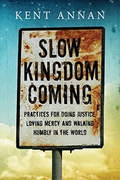 portada Slow Kingdom Coming: Practices for Doing Justice, Loving Mercy and Walking Humbly in the World
